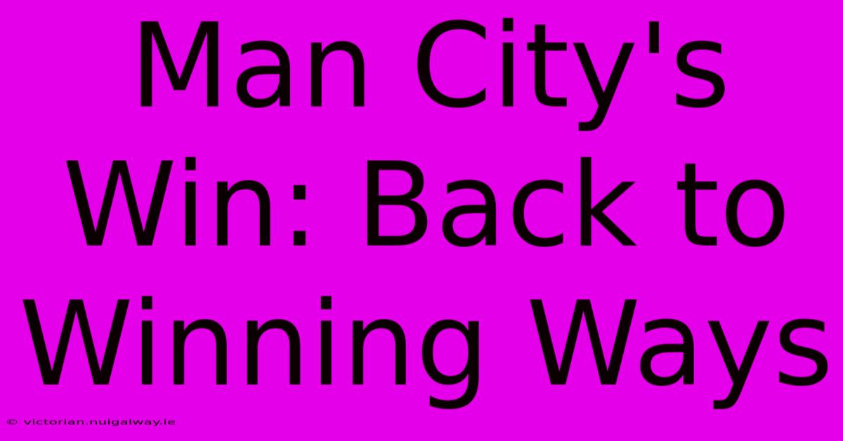 Man City's Win: Back To Winning Ways