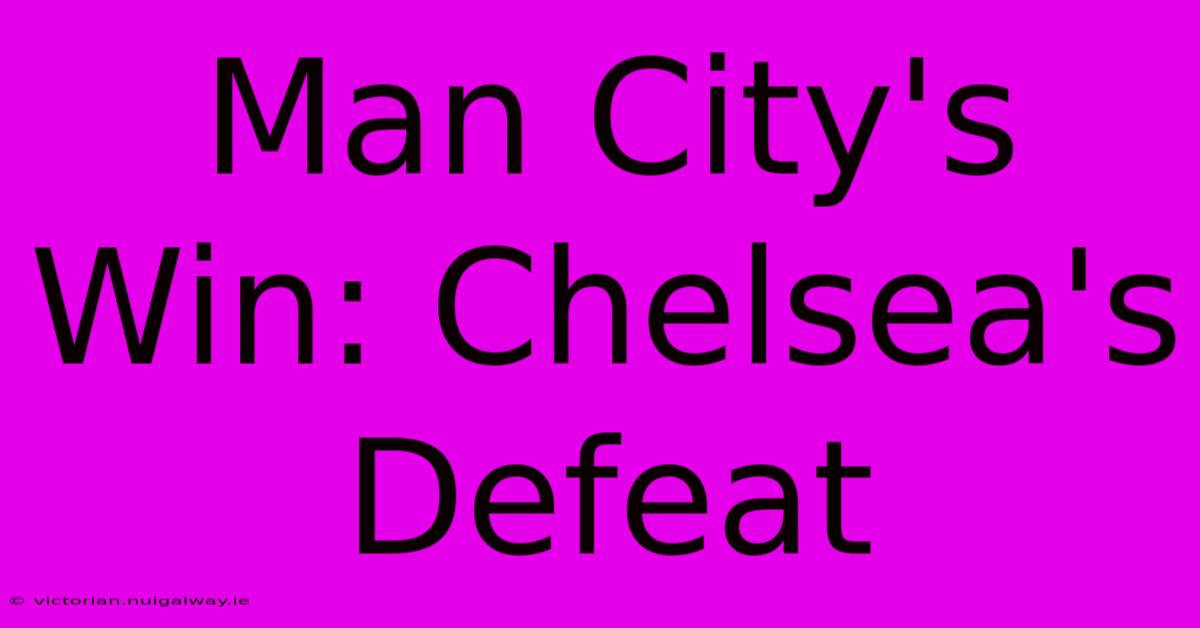 Man City's Win: Chelsea's Defeat