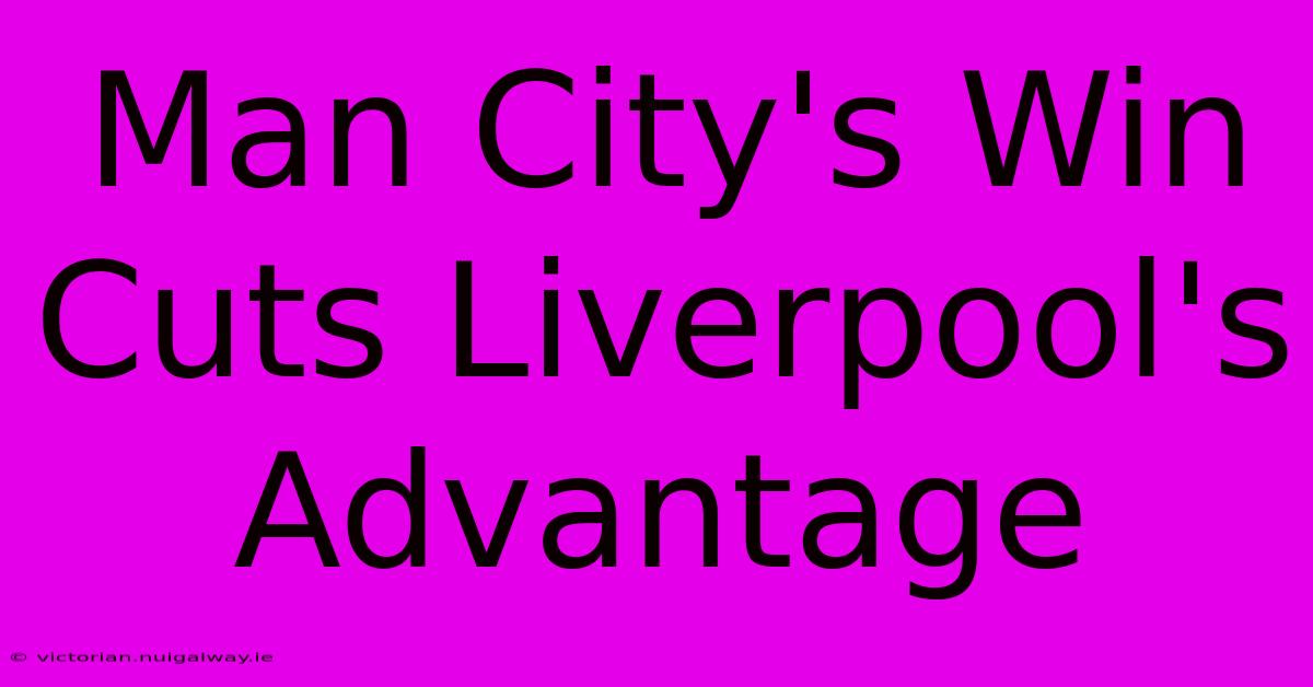 Man City's Win Cuts Liverpool's Advantage