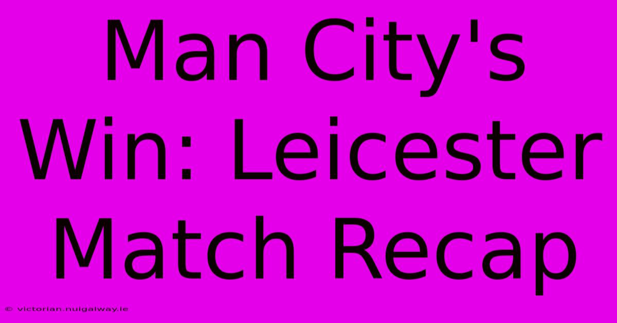 Man City's Win: Leicester Match Recap