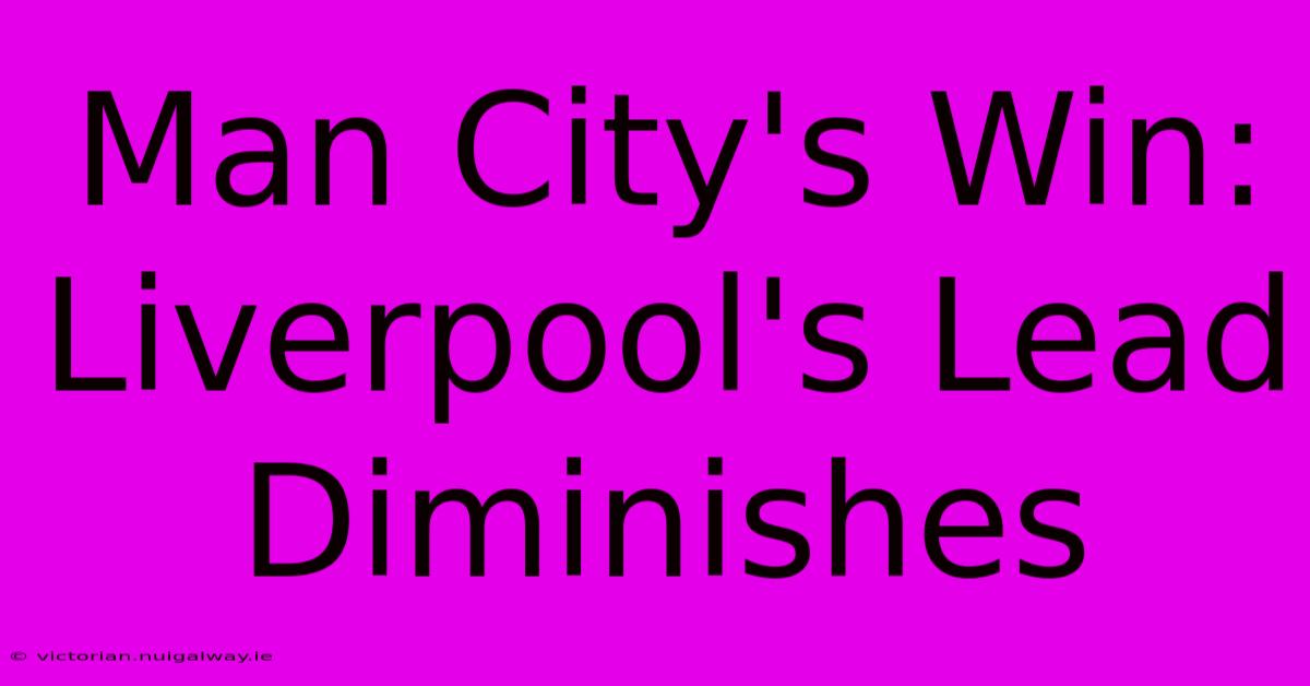 Man City's Win: Liverpool's Lead Diminishes