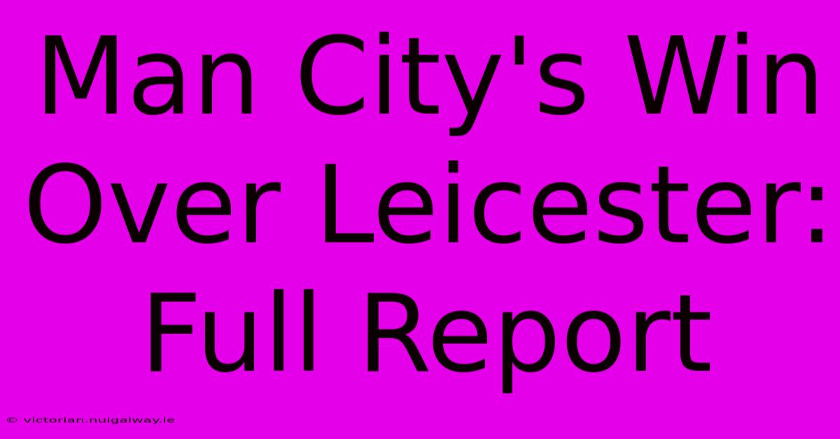 Man City's Win Over Leicester: Full Report