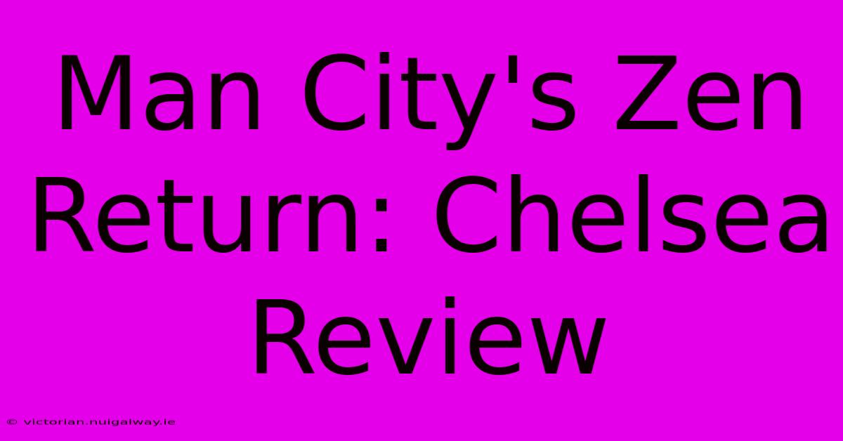 Man City's Zen Return: Chelsea Review