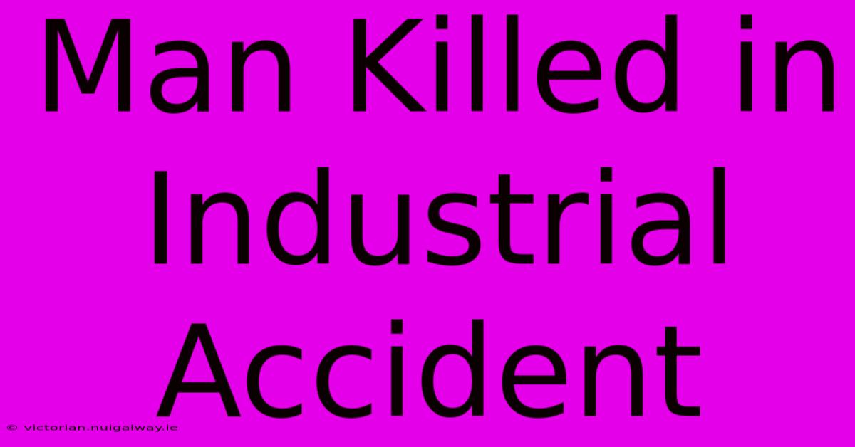 Man Killed In Industrial Accident