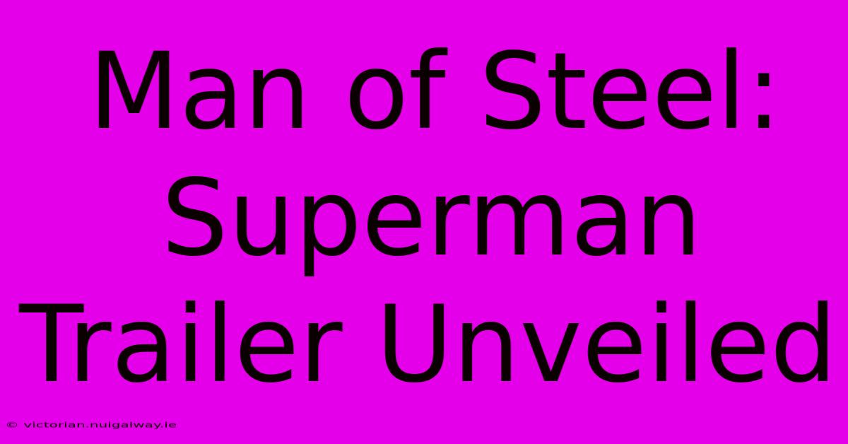 Man Of Steel: Superman Trailer Unveiled