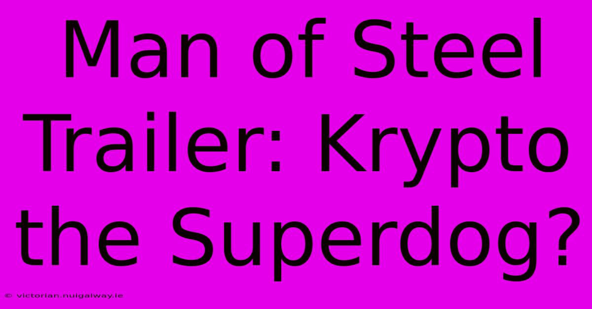 Man Of Steel Trailer: Krypto The Superdog?