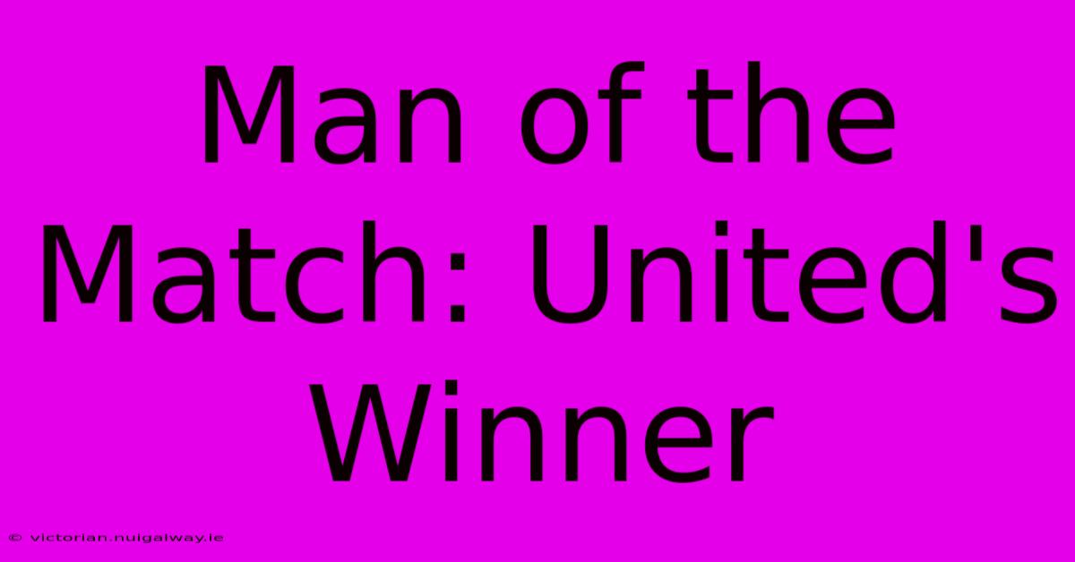 Man Of The Match: United's Winner