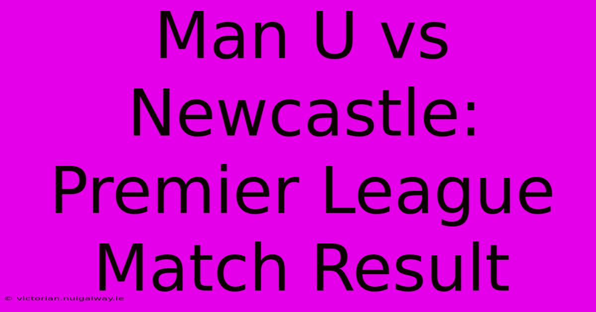 Man U Vs Newcastle: Premier League Match Result