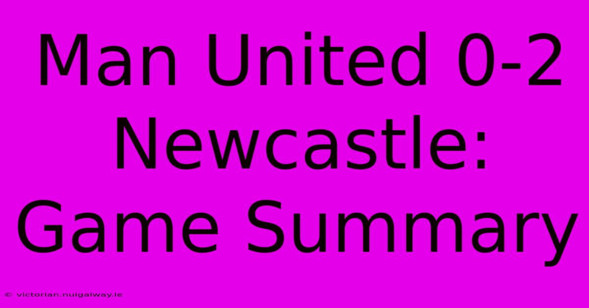 Man United 0-2 Newcastle: Game Summary