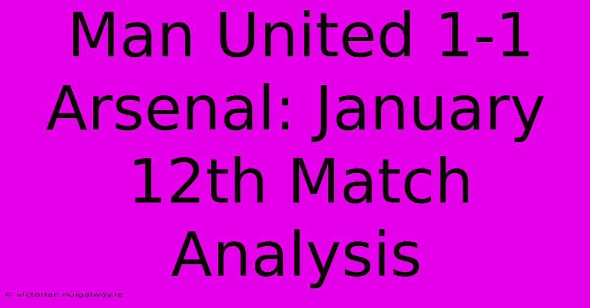 Man United 1-1 Arsenal: January 12th Match Analysis