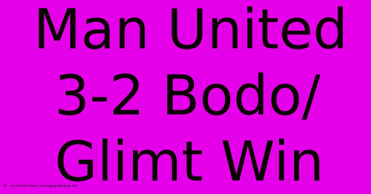 Man United 3-2 Bodo/Glimt Win