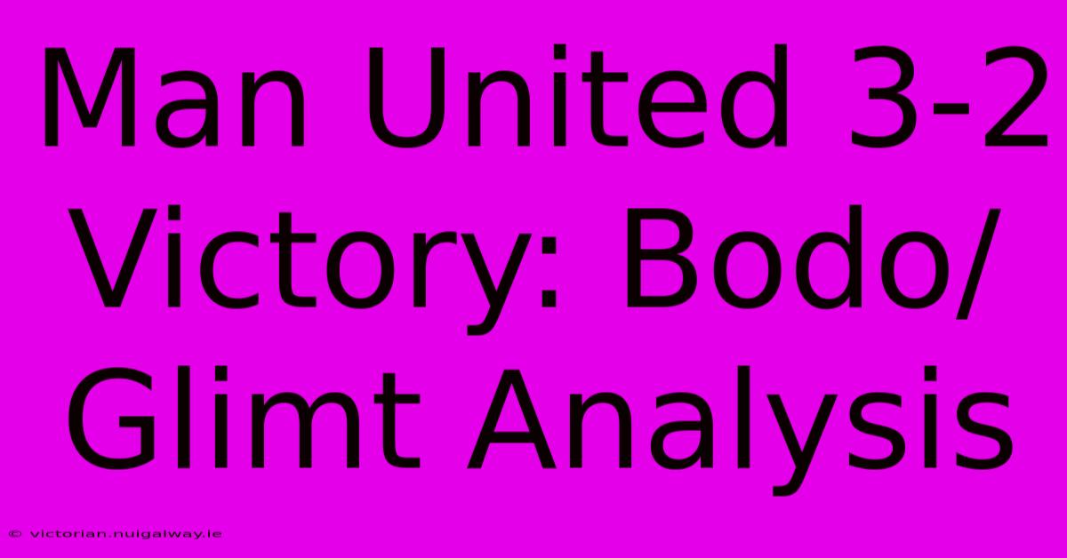 Man United 3-2 Victory: Bodo/Glimt Analysis