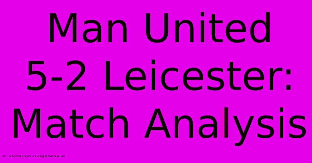 Man United 5-2 Leicester: Match Analysis