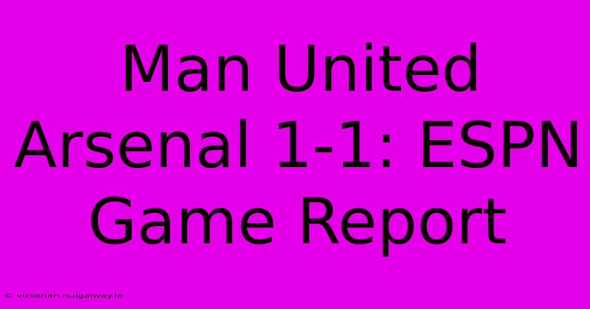 Man United Arsenal 1-1: ESPN Game Report