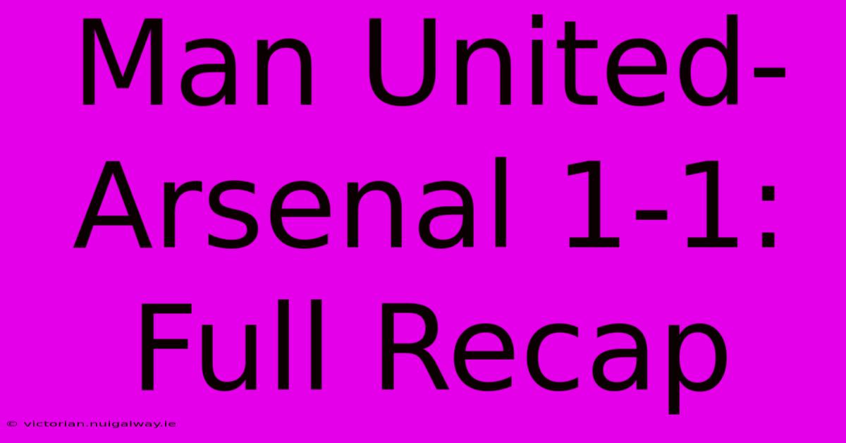 Man United-Arsenal 1-1: Full Recap