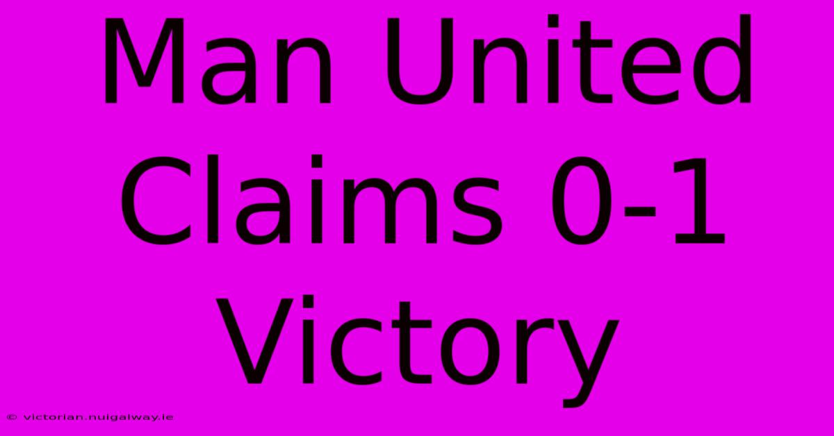 Man United Claims 0-1 Victory