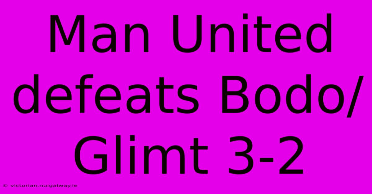 Man United Defeats Bodo/Glimt 3-2