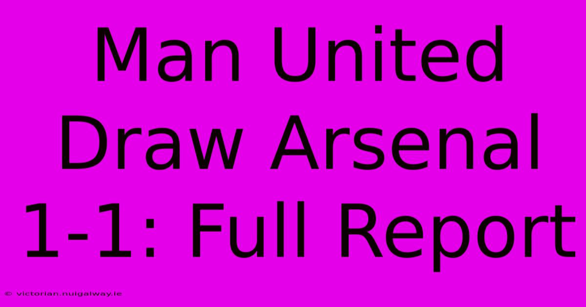 Man United Draw Arsenal 1-1: Full Report