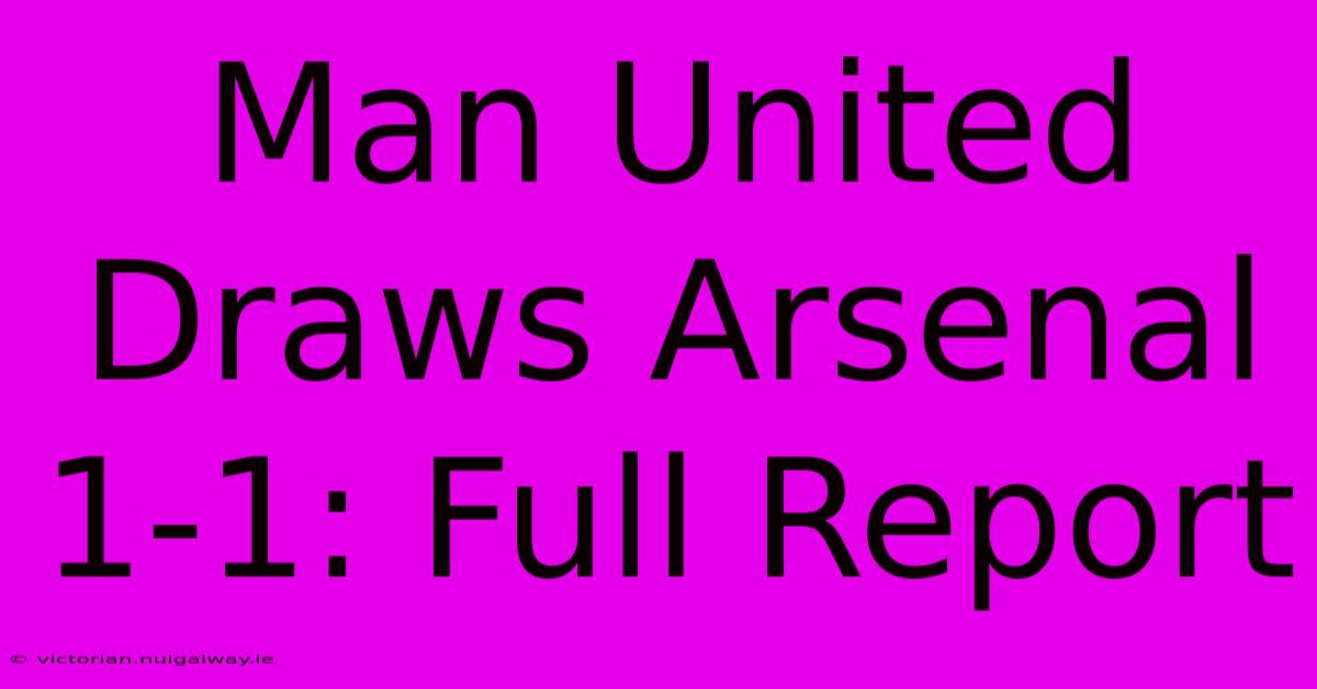 Man United Draws Arsenal 1-1: Full Report