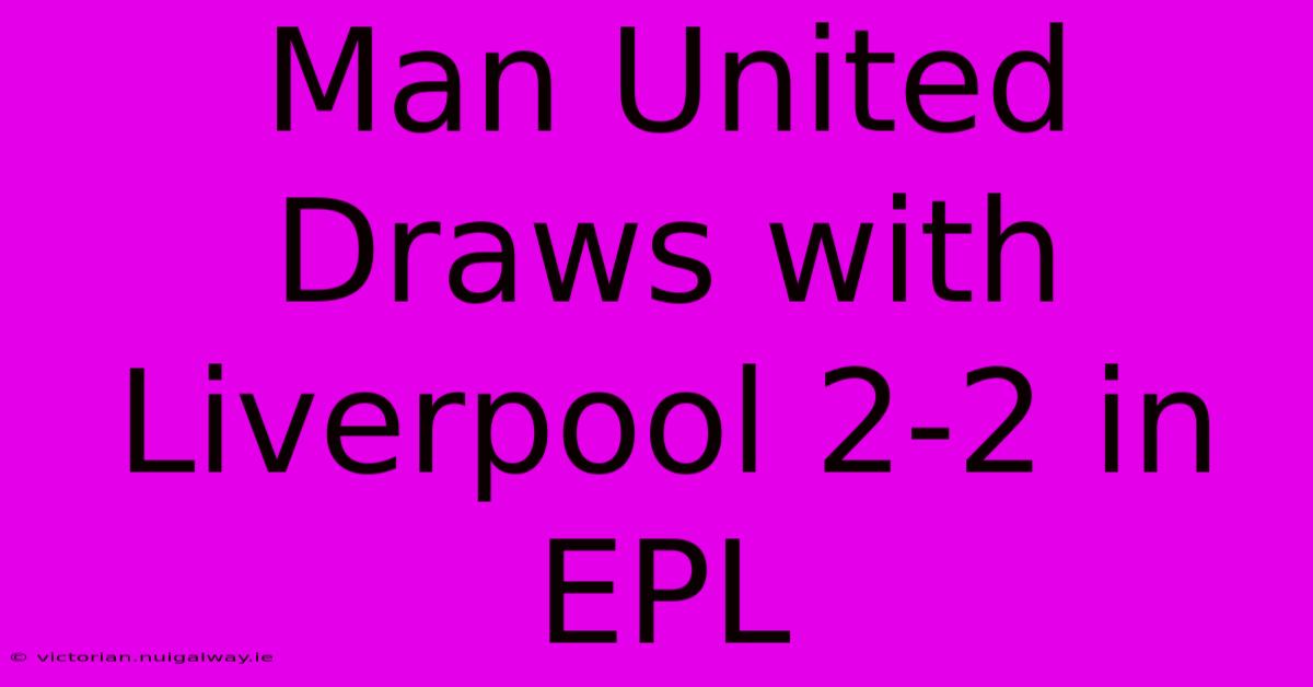 Man United Draws With Liverpool 2-2 In EPL