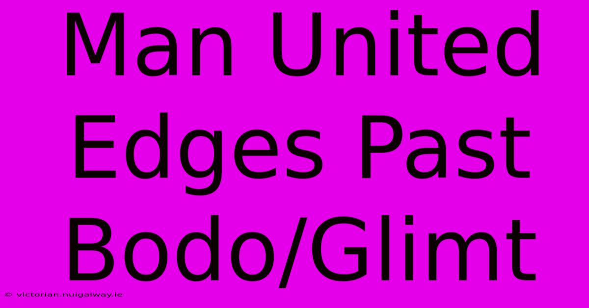 Man United Edges Past Bodo/Glimt