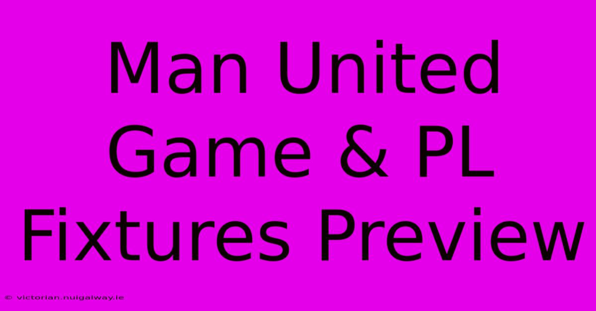 Man United Game & PL Fixtures Preview