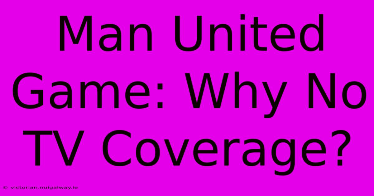 Man United Game: Why No TV Coverage?