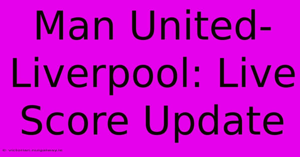 Man United-Liverpool: Live Score Update