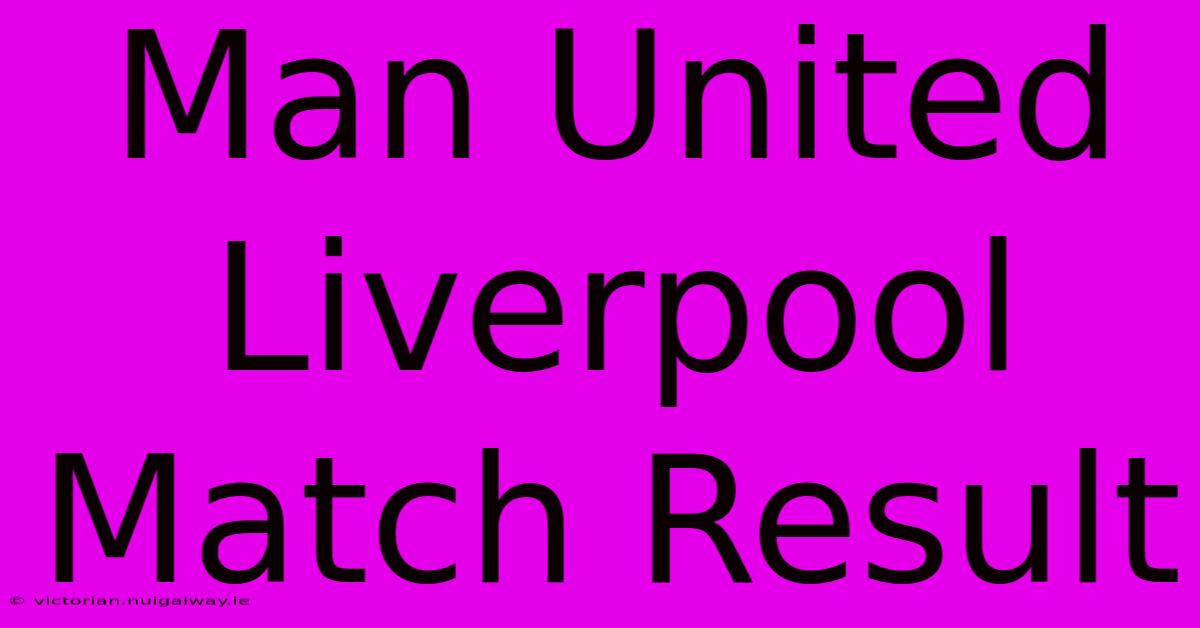 Man United Liverpool Match Result