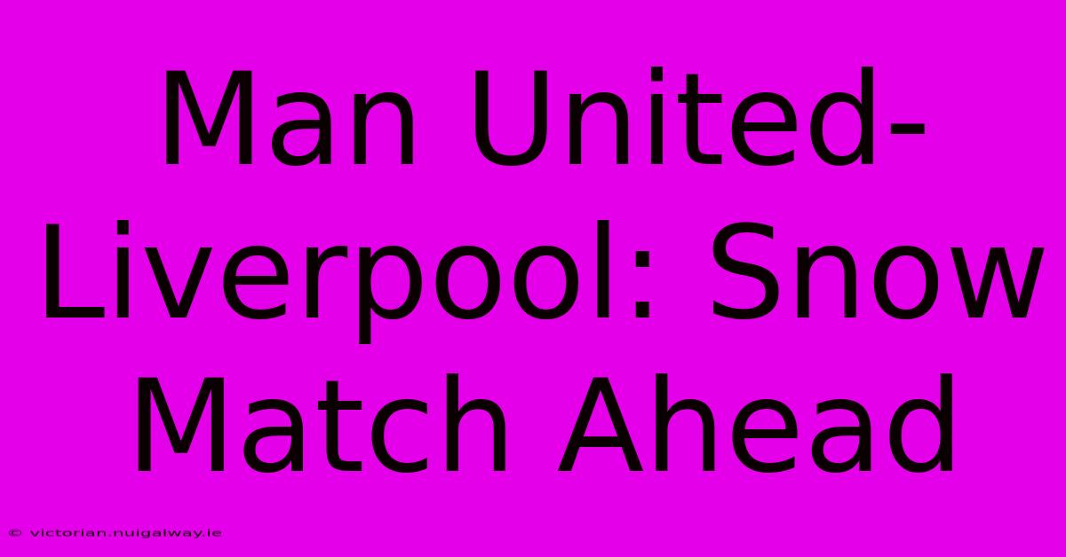 Man United-Liverpool: Snow Match Ahead