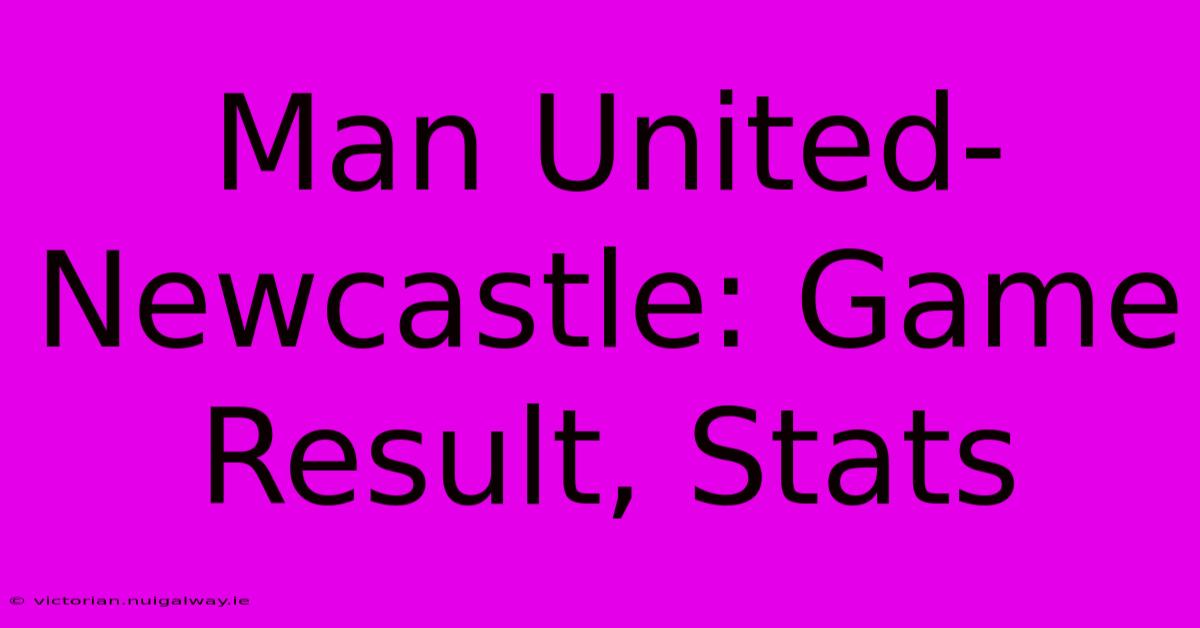 Man United-Newcastle: Game Result, Stats