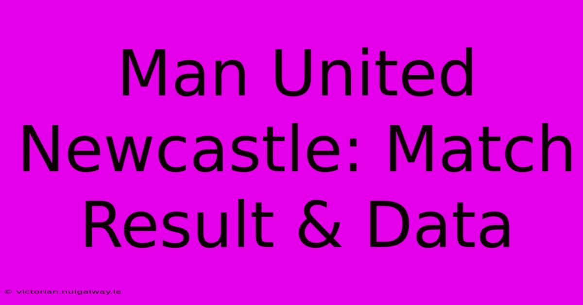 Man United Newcastle: Match Result & Data