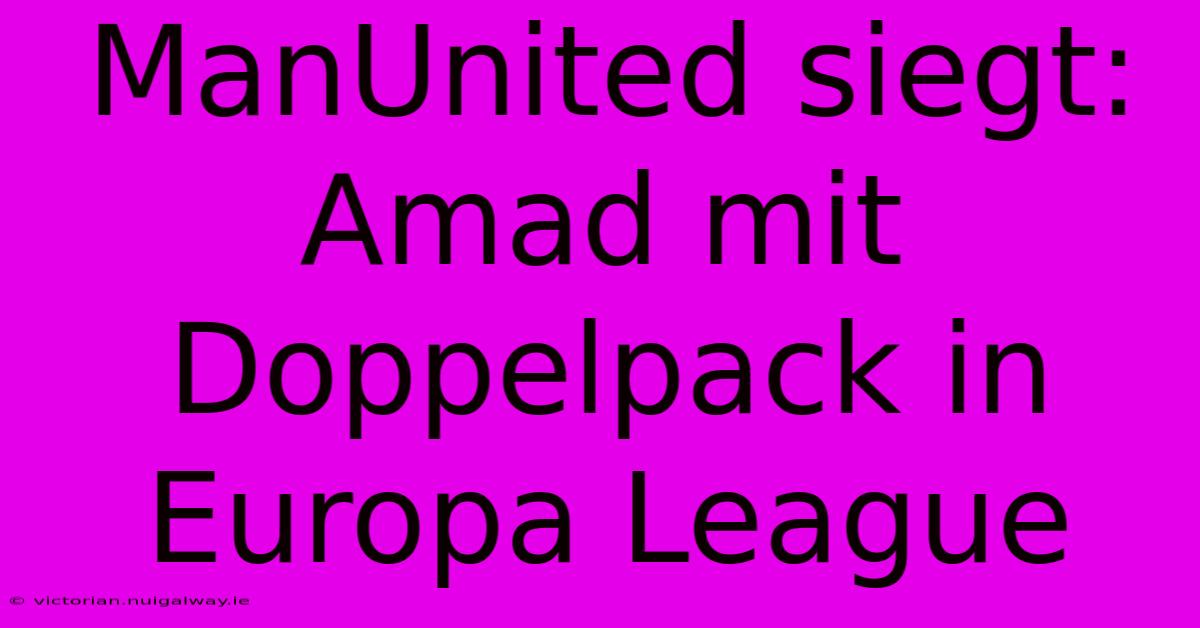 ManUnited Siegt: Amad Mit Doppelpack In Europa League