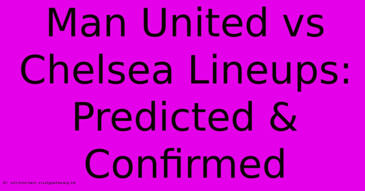 Man United Vs Chelsea Lineups: Predicted & Confirmed