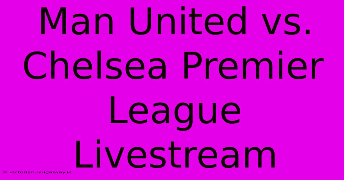 Man United Vs. Chelsea Premier League Livestream