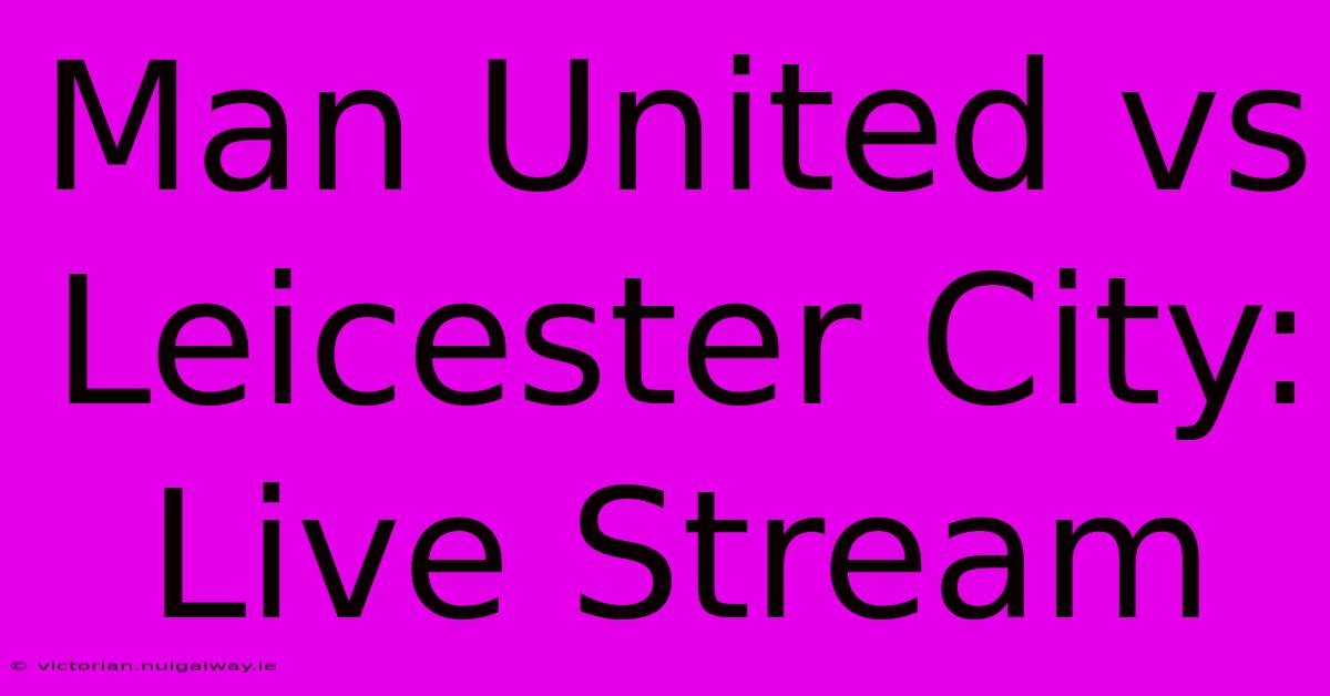 Man United Vs Leicester City: Live Stream