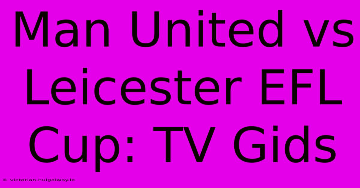 Man United Vs Leicester EFL Cup: TV Gids