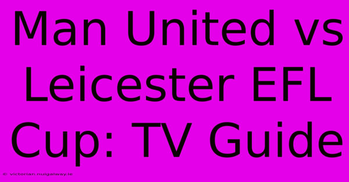 Man United Vs Leicester EFL Cup: TV Guide