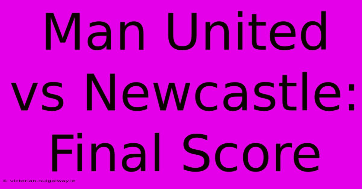 Man United Vs Newcastle: Final Score