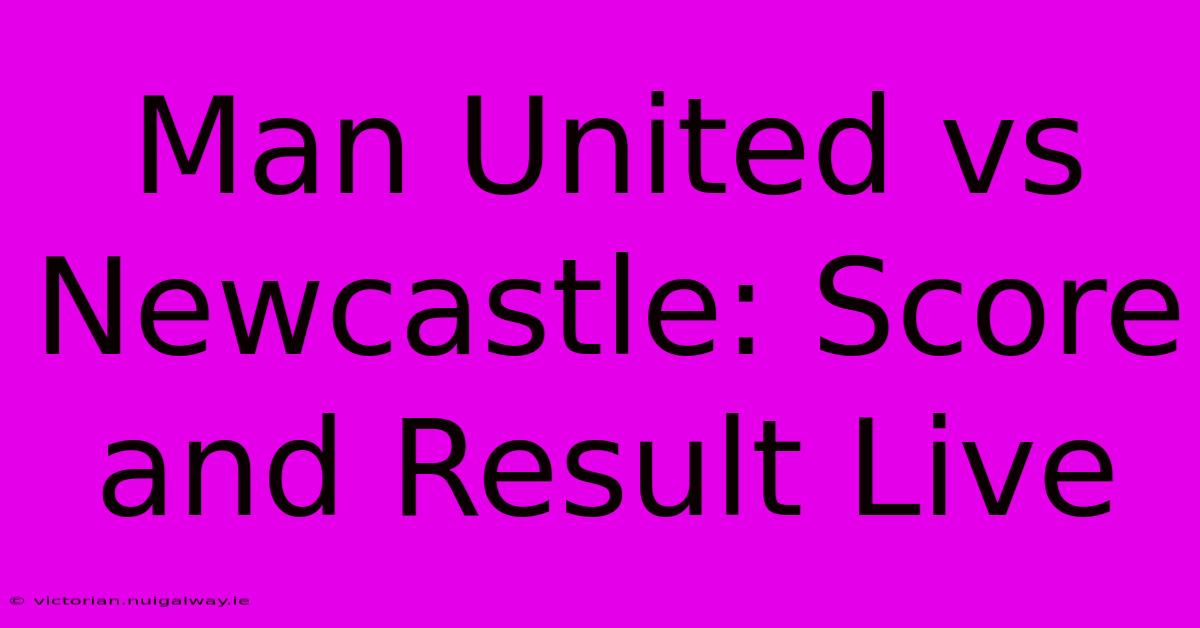 Man United Vs Newcastle: Score And Result Live