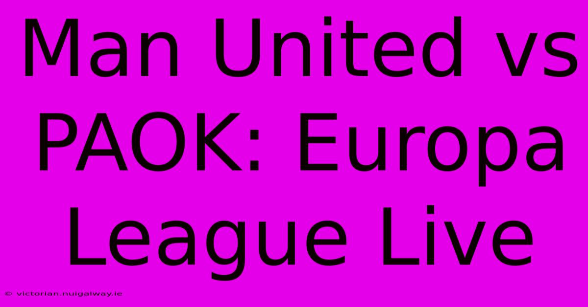 Man United Vs PAOK: Europa League Live