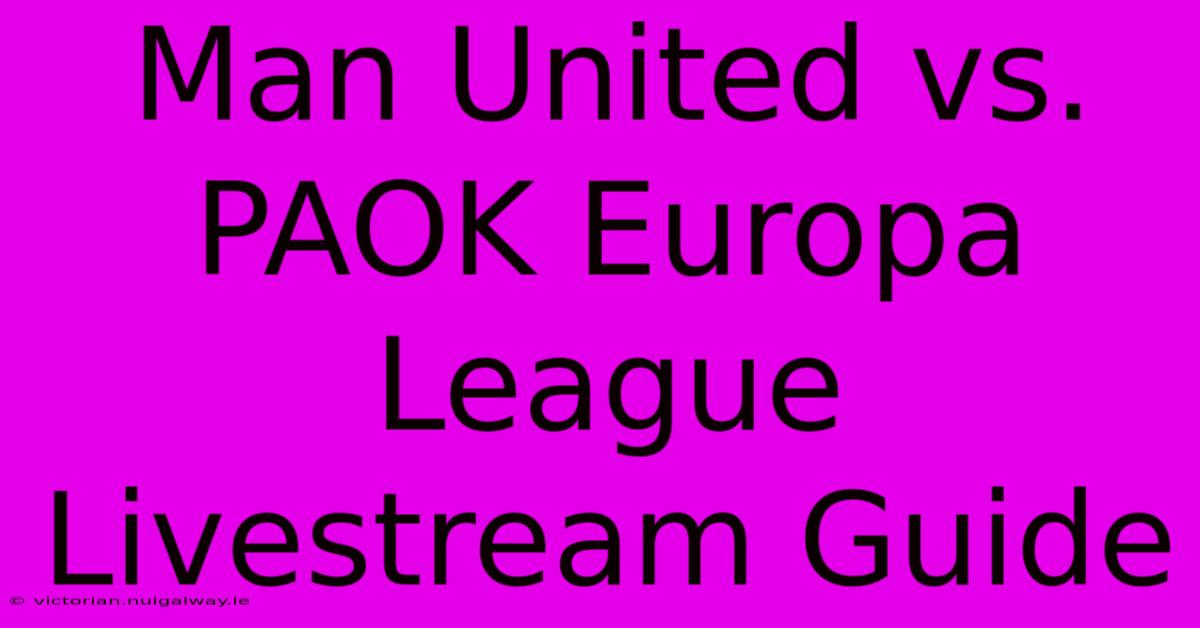 Man United Vs. PAOK Europa League Livestream Guide