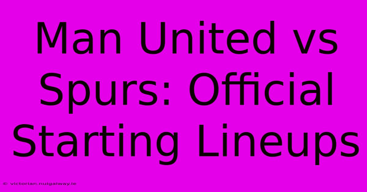 Man United Vs Spurs: Official Starting Lineups