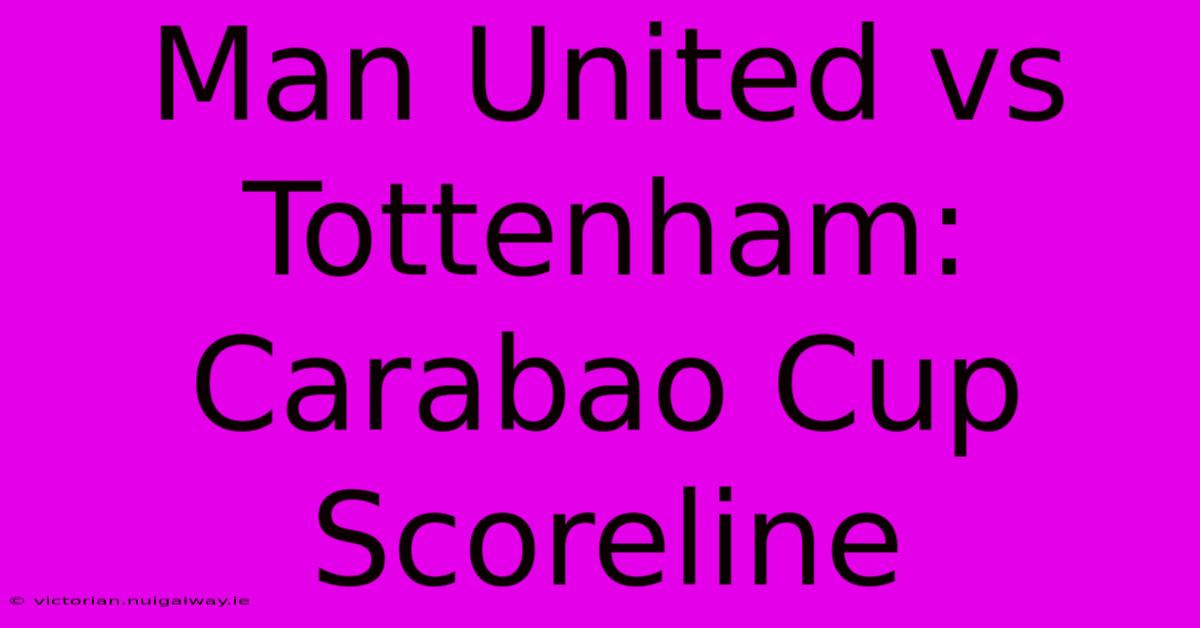 Man United Vs Tottenham: Carabao Cup Scoreline