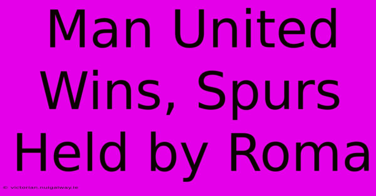 Man United Wins, Spurs Held By Roma