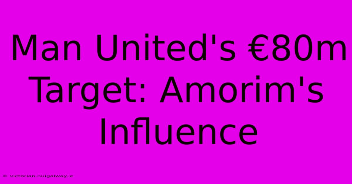 Man United's €80m Target: Amorim's Influence