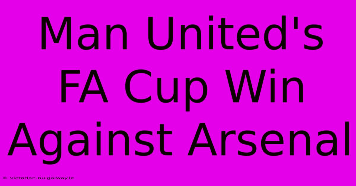 Man United's FA Cup Win Against Arsenal