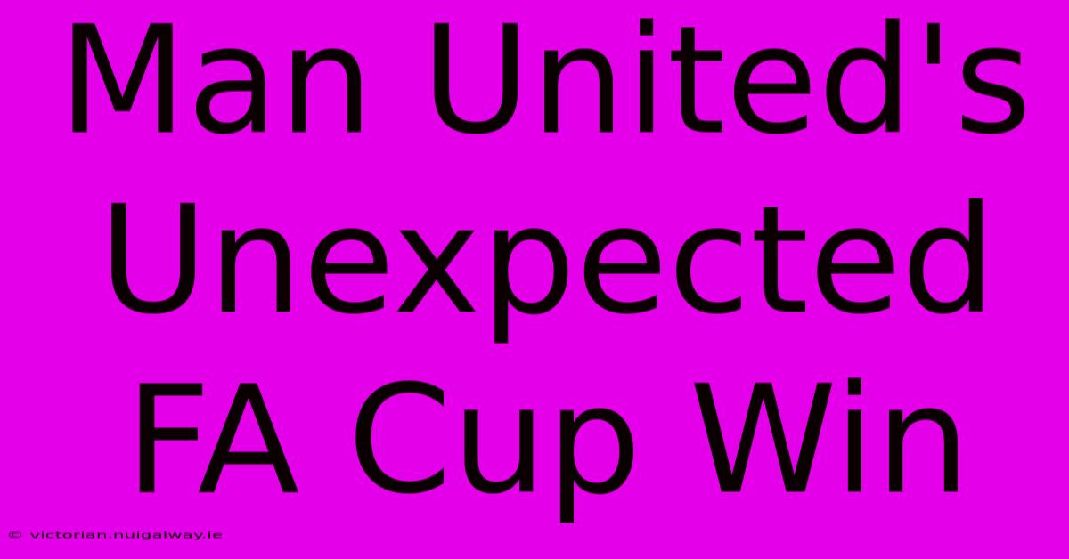 Man United's Unexpected FA Cup Win