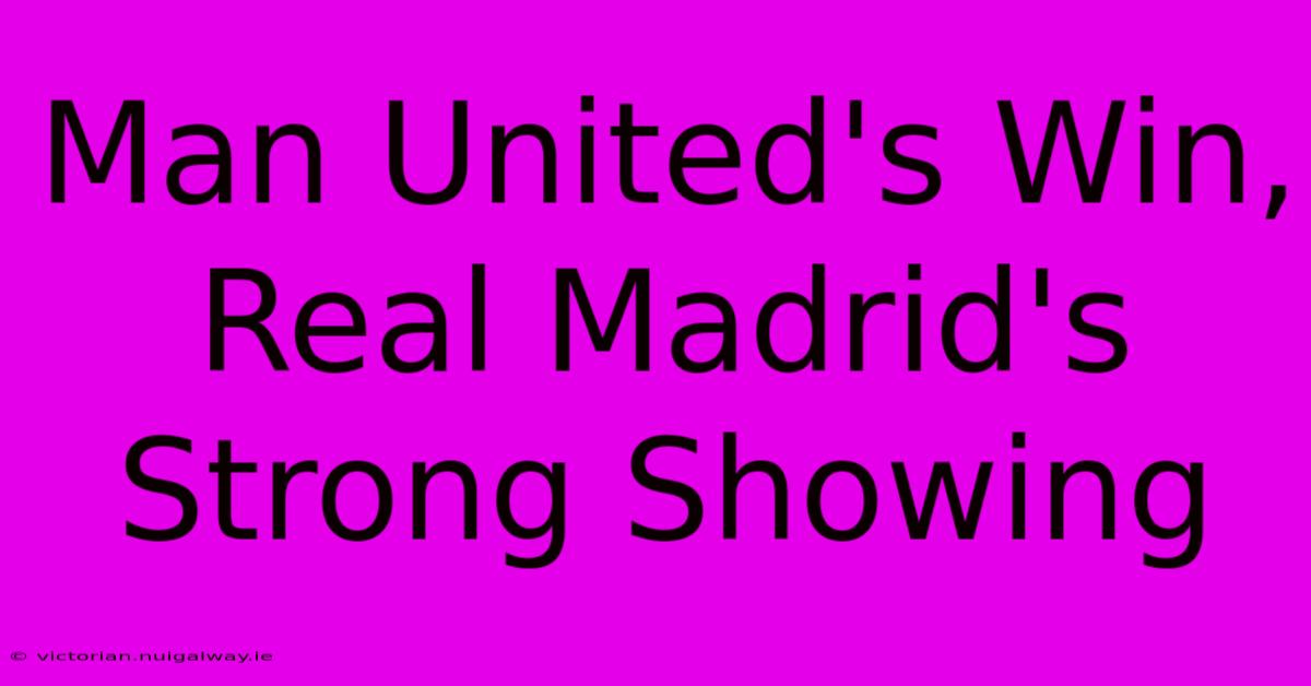 Man United's Win, Real Madrid's Strong Showing