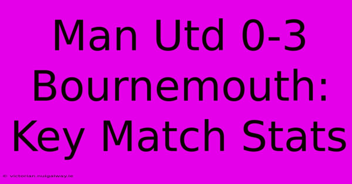 Man Utd 0-3 Bournemouth: Key Match Stats